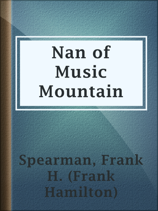 Title details for Nan of Music Mountain by Frank H. (Frank Hamilton) Spearman - Available